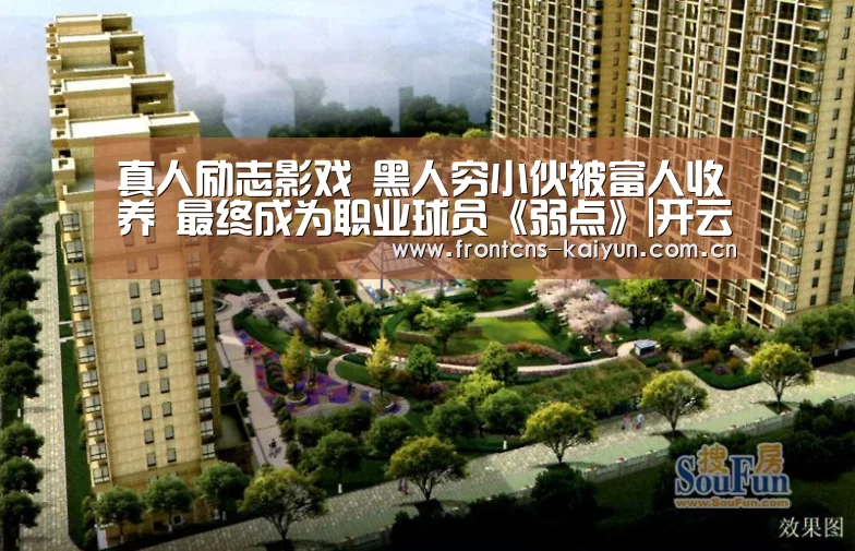真人励志影戏 黑人穷小伙被富人收养 最终成为职业球员《弱点》|开云官网(图3)
真人励志影戏 黑人穷小伙被富人收养 最终成为职业球员《弱点》|开云官网(图3)