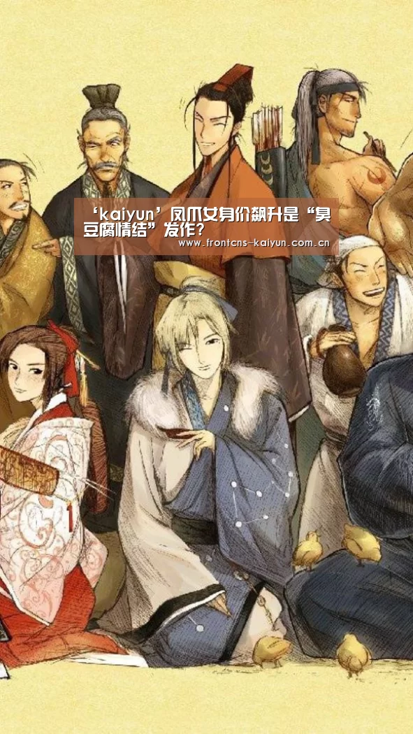 ‘kaiyun’凤爪女身价飙升是“臭豆腐情结”发作?(图1) ‘kaiyun’凤爪女身价飙升是“臭豆腐情结”发作?(图1)