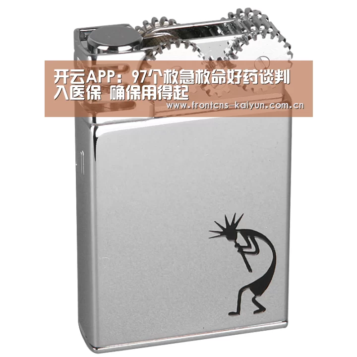 开云APP:97个救急救命好药谈判入医保 确保用得起(图1) 开云