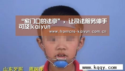 “家门口的法亭”,让司法服务伸手可及|kaiyun(图2) 开云官网